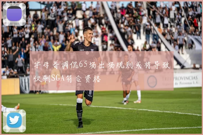 字母哥调侃65场出场规则或将导致仅剩SGA符合资格